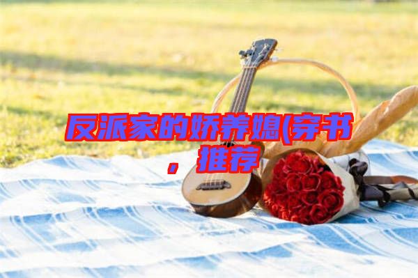 反派家的嬌養媳(穿書,推薦