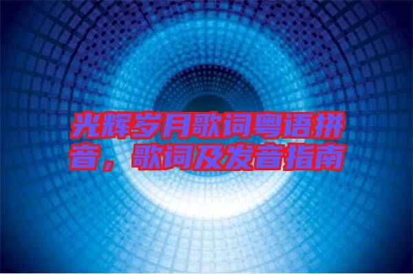 光輝歲月歌詞粵語拼音,歌詞及發音指南