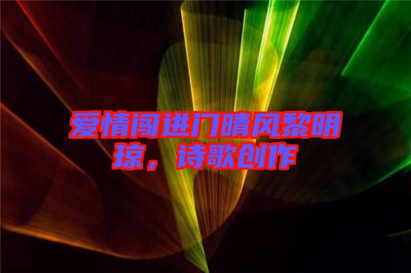 愛情闖進門晴風(fēng)黎明瓊,詩歌創(chuàng)作