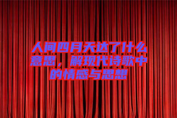人間四月天達了什么意思,解現代詩歌中的情感與思想