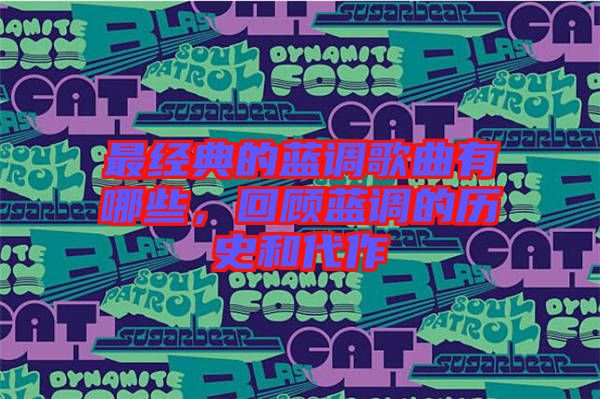 最經典的藍調歌曲有哪些,回顧藍調的歷史和代作