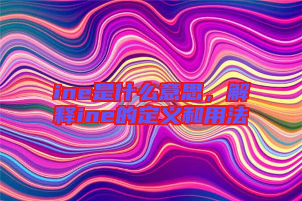 ine是什么意思,解釋ine的定義和用法