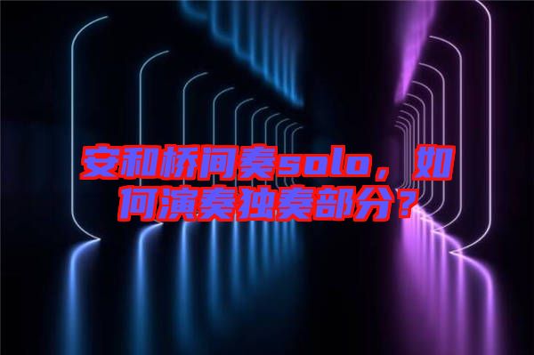 安和橋間奏solo,如何演奏獨奏部分?