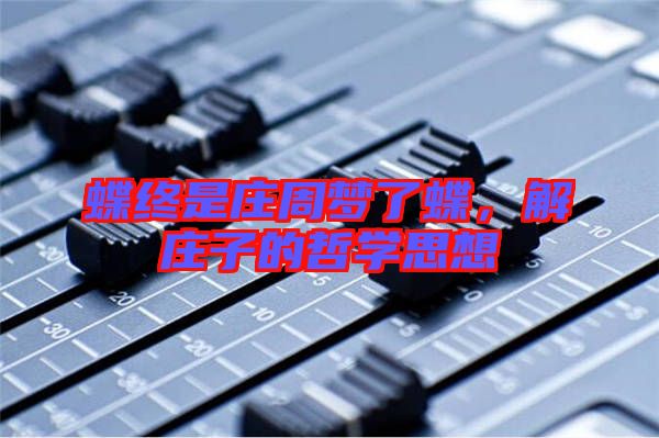 蝶終是莊周夢了蝶,解莊子的哲學(xué)思想