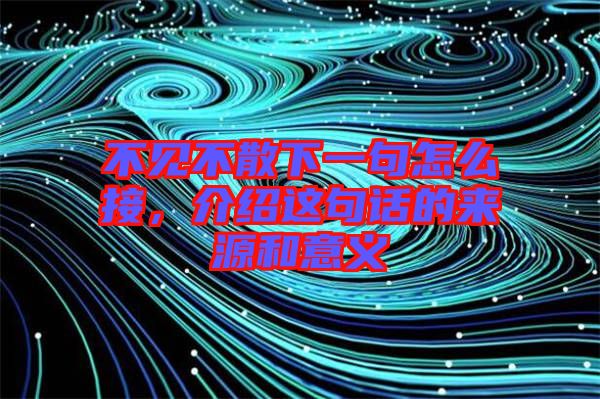 不見不散下一句怎么接,介紹這句話的來源和意義