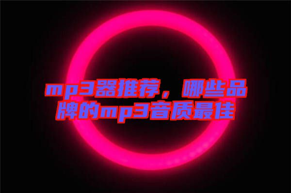 mp3器推薦,哪些品牌的mp3音質(zhì)最佳