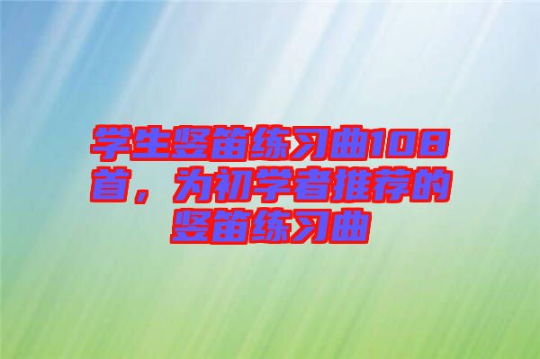學生豎笛練習曲108首,為初學者推薦的豎笛練習曲