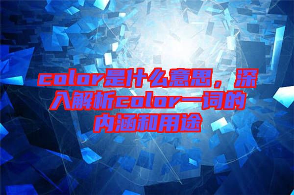 color是什么意思,深入解析color一詞的內涵和用途
