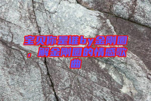 寶貝你是誰(shuí)by金剛?cè)Γ饨饎側(cè)Φ那楦懈枨? width=
