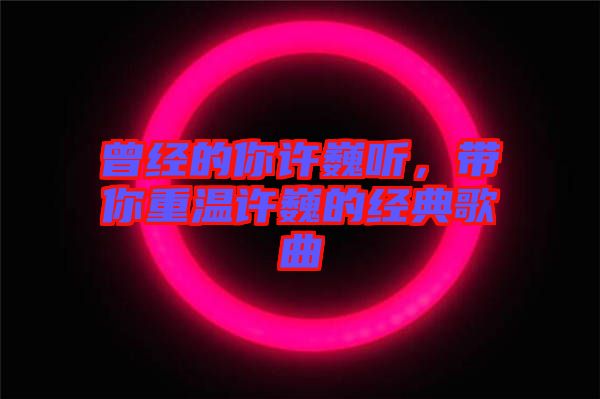 曾經的你許巍聽,帶你重溫許巍的經典歌曲