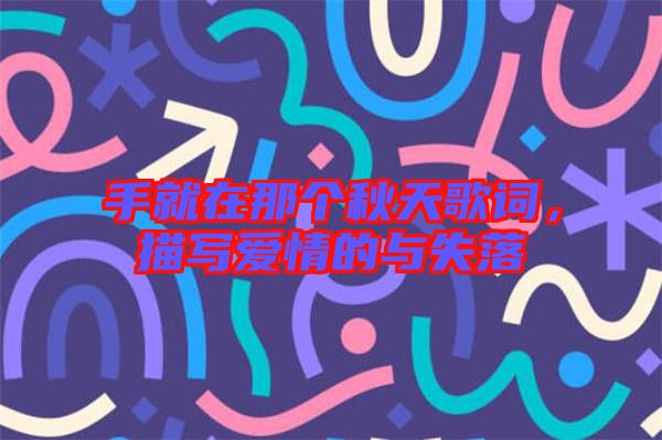 手就在那個秋天歌詞,描寫愛情的與失落