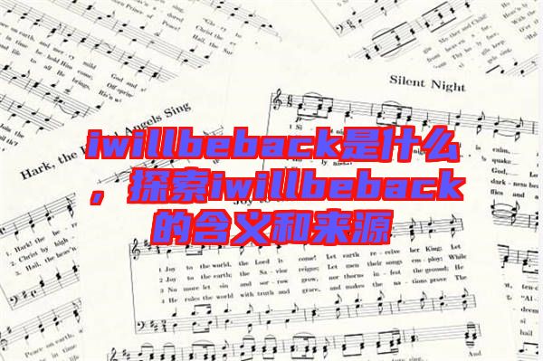 iwillbeback是什么,探索iwillbeback的含義和來源
