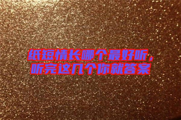 紙短情長哪個(gè)最好聽,聽完這幾個(gè)你就答案