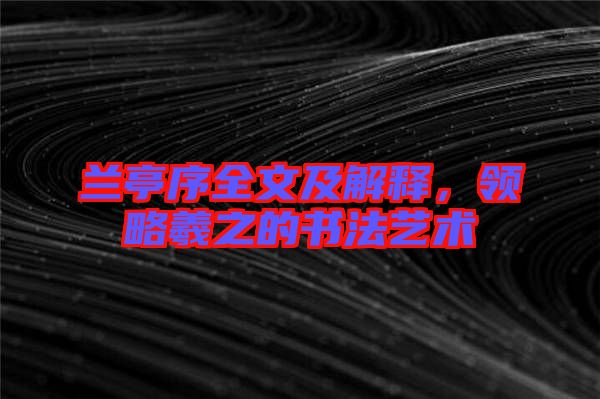 蘭亭序全文及解釋,領略羲之的書法藝術