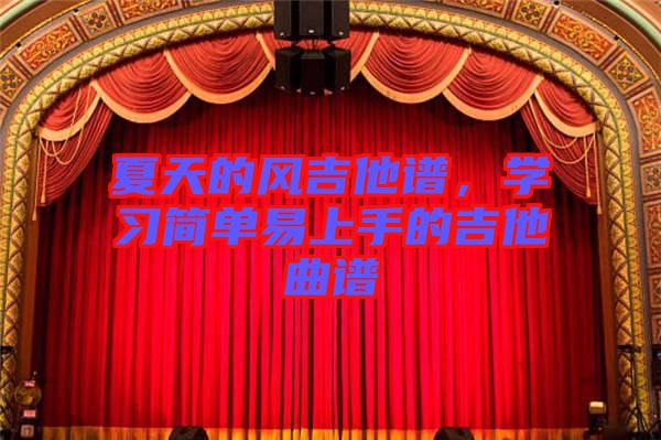 夏天的風(fēng)吉他譜,學(xué)習(xí)簡(jiǎn)單易上手的吉他曲譜