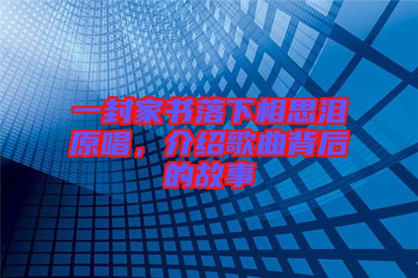 一封家書落下相思淚原唱，介紹歌曲背后的故事