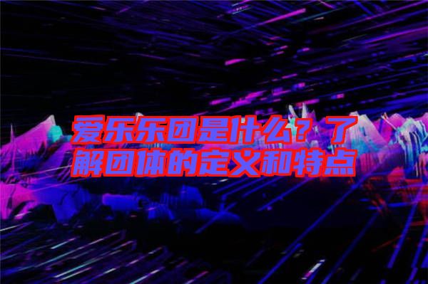 愛樂樂團是什么?了解團體的定義和特點
