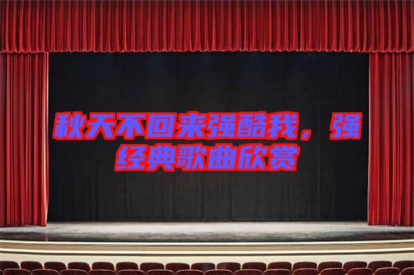 秋天不回來強酷我，強經典歌曲欣賞