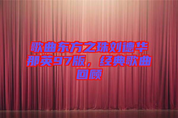歌曲東方之珠劉德華那英97版,經典歌曲回顧