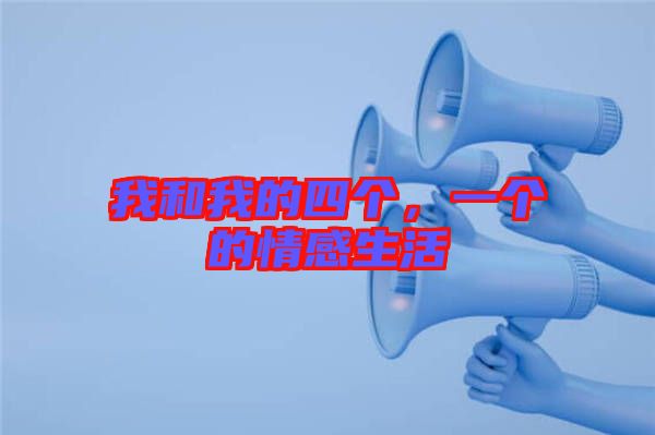 我和我的四個,一個的情感生活