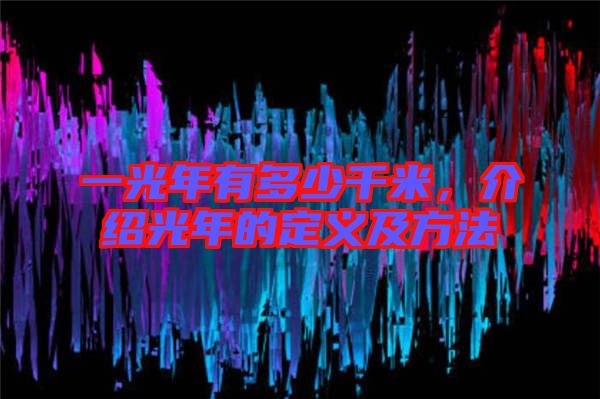 一光年有多少千米,介紹光年的定義及方法