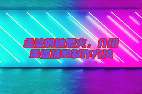 孟婆的碗最火，介紹孟婆湯的制作方法