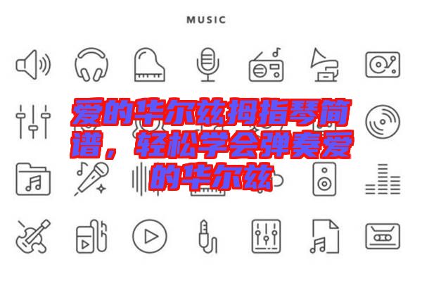 愛的華爾茲拇指琴簡譜,輕松學會彈奏愛的華爾茲