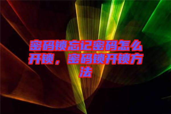 密碼鎖忘記密碼怎么開鎖，密碼鎖開鎖方法