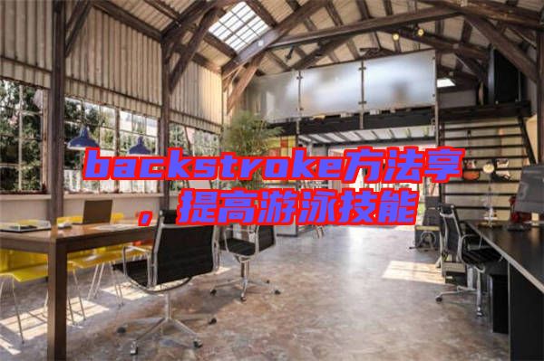 backstroke方法享,提高游泳技能