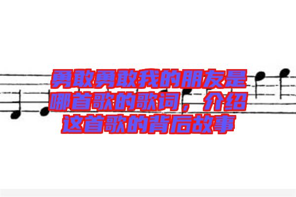 勇敢勇敢我的朋友是哪首歌的歌詞,介紹這首歌的背后故事