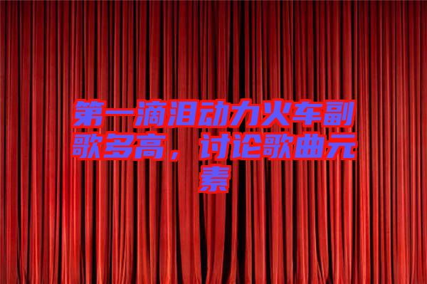 第一滴淚動力火車副歌多高,討論歌曲元素