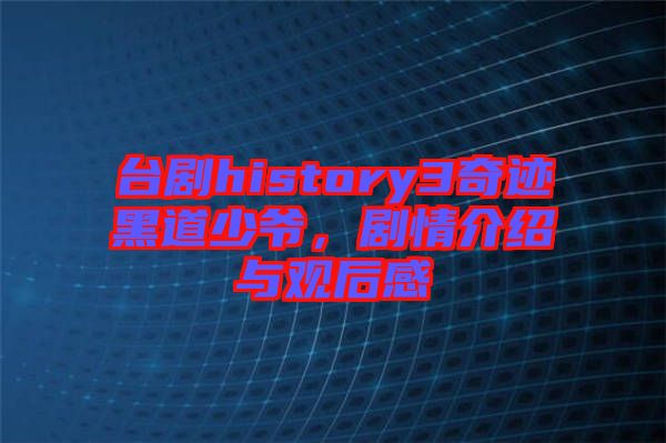 臺劇history3奇跡黑道少爺，劇情介紹與觀后感