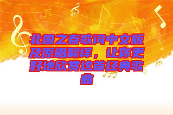 北國之春歌詞中文版及原唱翻譯,讓你更好地欣賞這首經典歌曲