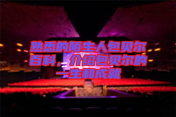 熟悉的陌生人包貝爾百科，介紹包貝爾的一生和成就