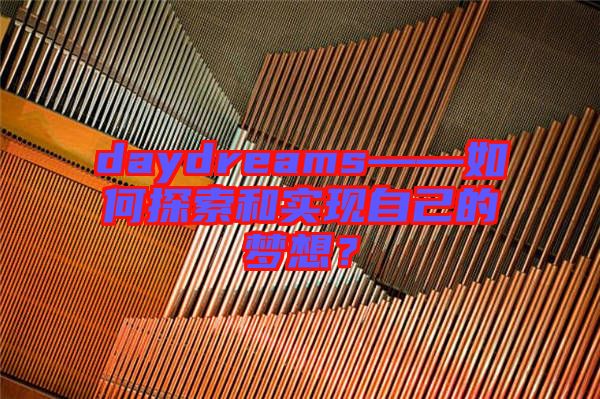 daydreams——如何探索和實現自己的夢想？