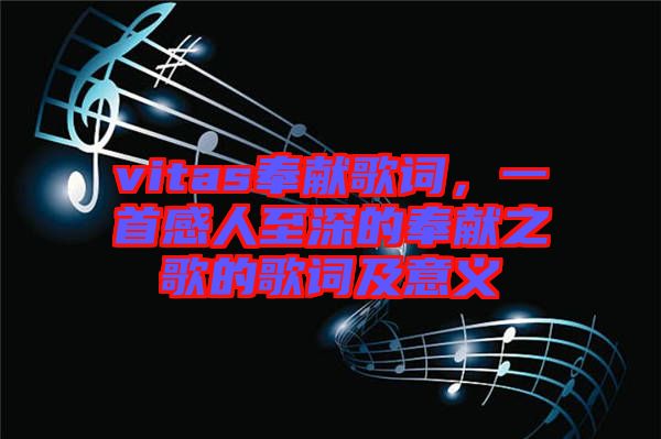 vitas奉獻歌詞,一首感人至深的奉獻之歌的歌詞及意義