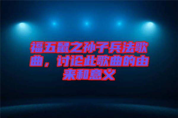 福五鼠之孫子兵法歌曲,討論此歌曲的由來和意義