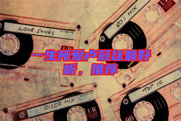 一生所愛(ài)盧冠廷最好聽(tīng)，推薦
