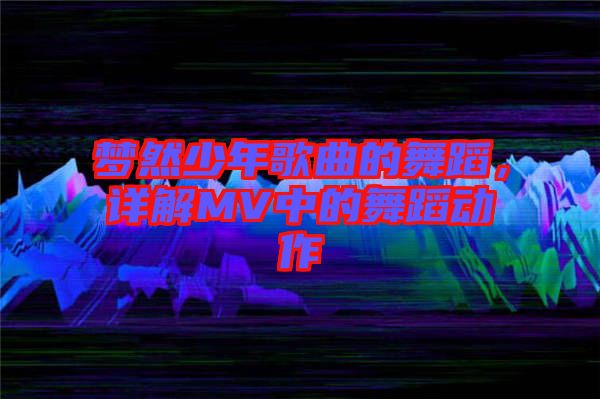 夢(mèng)然少年歌曲的舞蹈,詳解MV中的舞蹈動(dòng)作