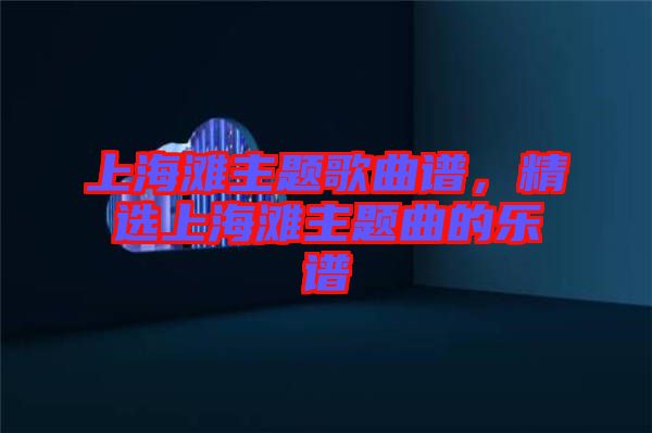 上海灘主題歌曲譜,精選上海灘主題曲的樂譜