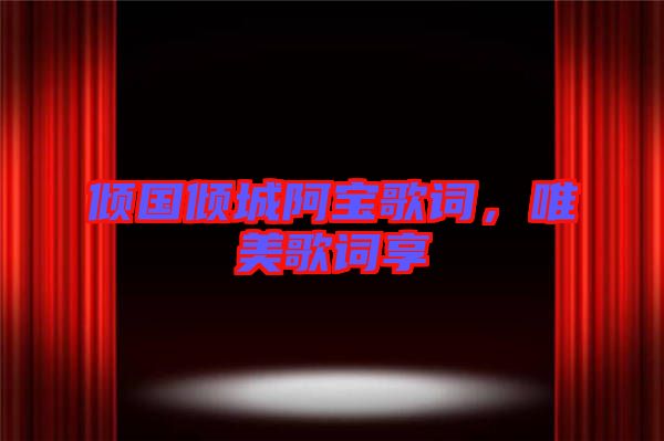 傾國傾城阿寶歌詞,唯美歌詞享
