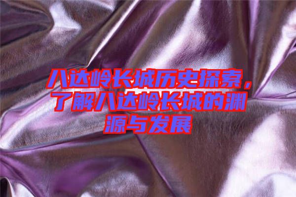 八達(dá)嶺長城歷史探索，了解八達(dá)嶺長城的淵源與發(fā)展