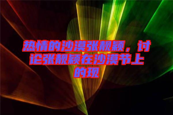 熱情的沙漠張靚穎,討論張靚穎在沙漠節(jié)上的現(xiàn)