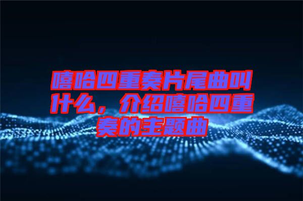 嘻哈四重奏片尾曲叫什么，介紹嘻哈四重奏的主題曲