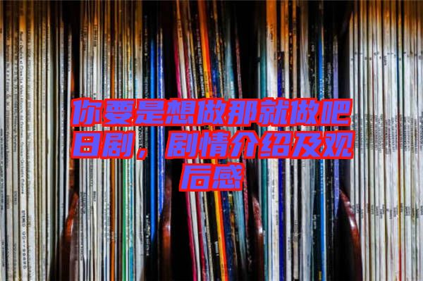 你要是想做那就做吧日劇，劇情介紹及觀后感