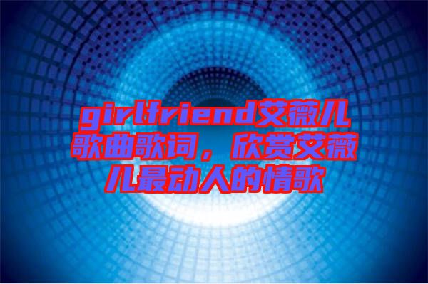 girlfriend艾薇兒歌曲歌詞,欣賞艾薇兒最動(dòng)人的情歌