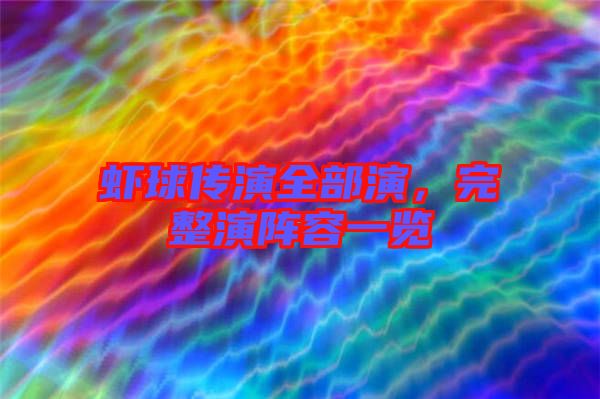 蝦球傳演全部演,完整演陣容一覽