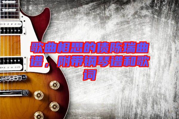 歌曲相思的債陳瑞曲譜,附帶鋼琴譜和歌詞