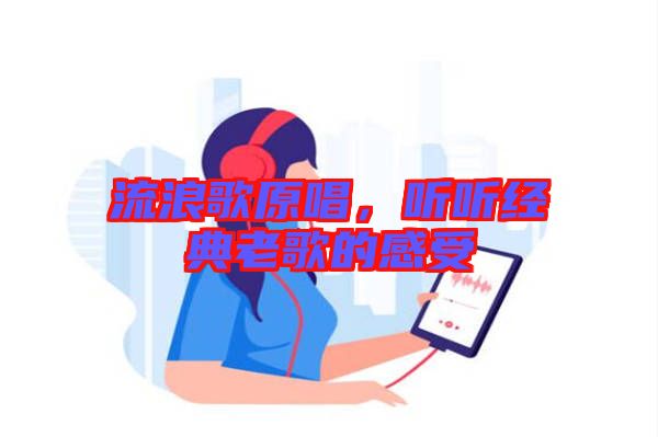 流浪歌原唱,聽聽經(jīng)典老歌的感受