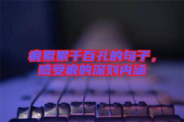 痕累累千百孔的句子,感受痕的深刻內涵